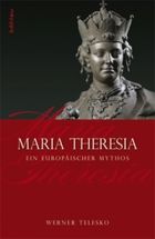 Maria Theresia. Ein europaeischer Mythos.